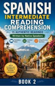 Spanish Intermediate Reading Comprehension – Book 2: Improve Vocabulary, Grammar and Fluency with 15 Engaging Articles