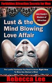 Lust & the Mind Blowing Love Affair: The Lustful Fantasies You Need to Know Right Now To Blow Any Woman’s Mind (Forbidden Att