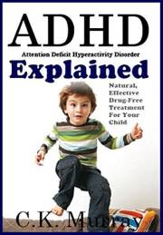 ADHD Explained: Natural, Effective, Drug-Free Treatment For Your Child