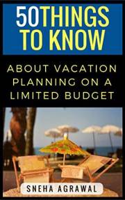 50 Things to Know About Vacation Planning on a Limited Budget: Great Vacation Ideas for When You Have Little to Spend on Vaca