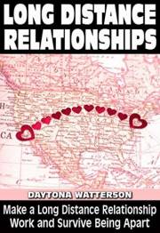 Long Distance Relationships: Make a Long Distance Relationship Work and Survive Being Apart as You Stregthen Your Relationshi