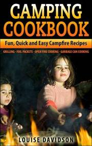 Camping Cookbook: Fun, Quick & Easy Campfire and Grilling Recipes - Grilling - Foil Packets - Open Fire Cooking - Garbage Can