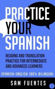 Practice Your Spanish! #1: Reading and Translation Practice for Intermediate and Advanced Learners (Spanish Your Practice)