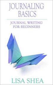 Journaling Basics - Journal Writing for Beginners (Journaling with Lisa Shea Book 1)