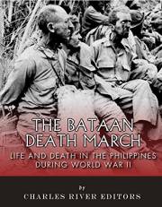 The Bataan Death March: Life and Death in the Philippines During World War II