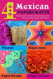 4 Mexican paper crafts: Simple and fun craft tutorials inspired by Mexican Artisan paper decorations: Pinatas, paper stars, p