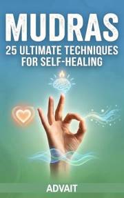Mudras: 25 Ultimate Techniques for Self Healing (Mudra Healing Book 2)