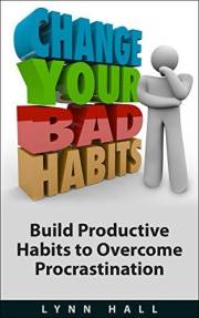 Change Your Bad Habits: Build Productive Habits to Overcome Procrastination Change Your Bad Habits: Build Productive Habits to Overcome Procrastination