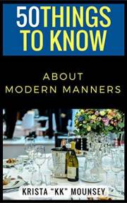 50 Things to Know About Modern Manners: Etiquette is a Way Of Life (50 Things to Know Food & Drink) 50 Things to Know About Modern Manners: Etiquette is a Way Of Life (50 Things to Know Food & Drink)