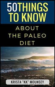 50 Things to Know About the Paleo Diet: The Beginners Guide to the Paleo Diet (50 Things to Know About Life, Relationships, a