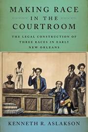 Making Race in the Courtroom: The Legal Construction of Three Races in Early New Orleans
