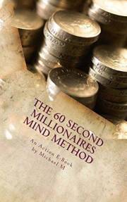 The 60 Second Millionaires Mind Method: The Fast Way To Manifest Wealth