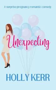 Unexpecting: A lovable, laugh-out-loud surprise pregnancy romantic comedy
