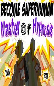 Master of Hypnosis: Learn How Hypnosis Really Works with Become Superhuman (Become Superhuman!!!)