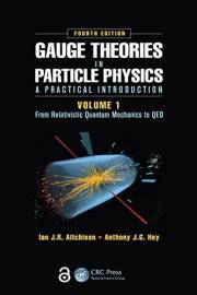 Gauge Theories in Particle Physics: A Practical Introduction, Volume 1: From Relativistic Quantum Mechanics to QED, Fourth Ed
