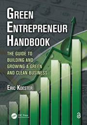 Green Entrepreneur Handbook: The Guide to Building and Growing a Green and Clean Business (What Every Engineer Should Know Bo