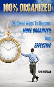 100% Organized: 25 Great Ways to Become More Organized and Effective (How To Be 100%)