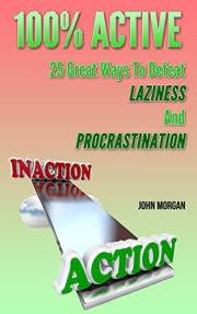 100% Active: 25 Great Ways To Defeat Laziness And Procrastination (How To Be 100%)