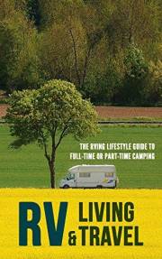 RV Living & Travel: The RVing Lifestyle Guide to Full-time or Part-time Camping