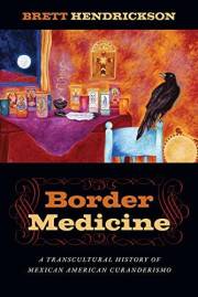 Border Medicine: A Transcultural History of Mexican American Curanderismo (North American Religions Book 10)