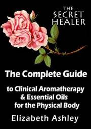 The Complete Guide To Clinical Aromatherapy and Essential Oils of The Physical Body: Essential Oils for Beginners (The Secret
