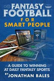 Fantasy Football for Smart People: A Guide to Winning at Daily Fantasy Sports Fantasy Football for Smart People: A Guide to Winning at Daily Fantasy Sports