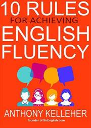 10 Rules for Achieving English Fluency: Learn how to successfully learn English as a foreign language 10 Rules for Achieving English Fluency: Learn how to successfully learn English as a foreign language