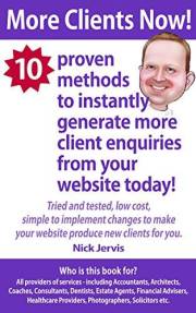 More Clients Now!: 10 Proven Methods To Instantly Generate More Client Enquiries From Your Website Today.