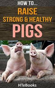 How To Raise Strong & Healthy Pigs: Quick Start Guide (
