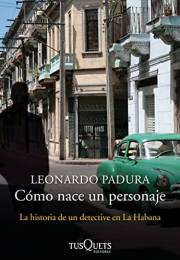 Cómo nace un personaje: La historia de un detective en La Habana (Spanish Edition)