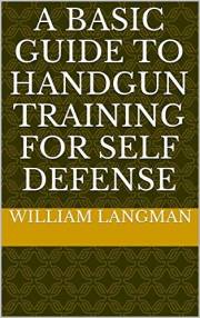 A BASIC GUIDE TO HANDGUN TRAINING FOR SELF DEFENSE