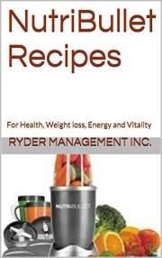 NutriBullet Recipes: For Health, Weight Loss, Energy and Vitality