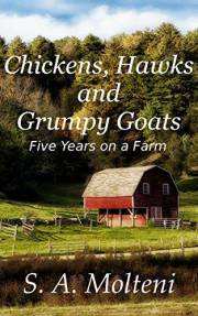 Chickens, Hawks and Grumpy Goats: Five Years on a Farm