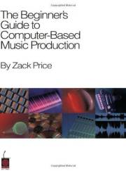 The Beginner's Guide to Computer-Based Music Production The Beginner's Guide to Computer-Based Music Production