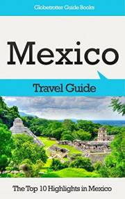 Mexico Travel Guide: The Top 10 Highlights in Mexico (Globetrotter Guide Books)