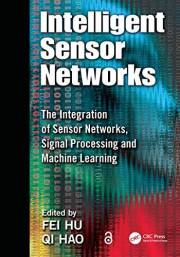 Intelligent Sensor Networks: The Integration of Sensor Networks, Signal Processing and Machine Learning Intelligent Sensor Networks: The Integration of Sensor Networks, Signal Processing and Machine Learning