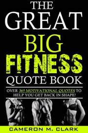 The Great Big Fitness Quote Book: Over 365 Motivational Quotes To Help You Get Back In Shape! (The Great Big Quote Books Seri