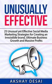 Unusually Effective: 25 Unusual yet Effective Social Media Marketing Strategies for Creating an Irresistible brand, Ultimate