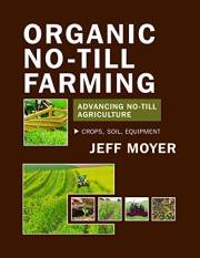 Organic No-Till Farming: Advancing No-Till Agriculture: Crops, Soil, Equipment