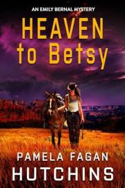 Heaven to Betsy: An Emily Bernal Mystery (What Doesn't Kill You Book 4)