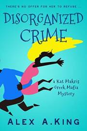 Disorganized Crime: A Kat Makris Greek Mafia Novel
