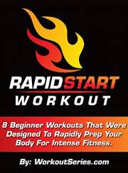 Rapid Start Workout: 8 Beginner Workouts That Were Designed To Rapidly Prep Your Body For Intense Fitness.