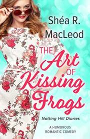 The Art of Kissing Frogs: A Humorous Romantic Comedy (Notting Hill Diaries Book 1)