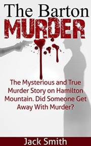 The Barton Murder: The Mysterious and True Murder Story on Hamilton Mountain. Did Somebody Get Away With Murder?