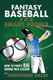 Fantasy Baseball for Smart People: How to Profit Big During MLB Season Fantasy Baseball for Smart People: How to Profit Big During MLB Season