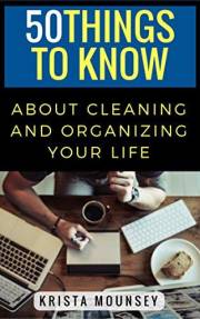 50 Things to Know About Cleaning and Organizing Your Life: Cleaning Hacks and Tips for a Tidy Home (50 Things to Know About L