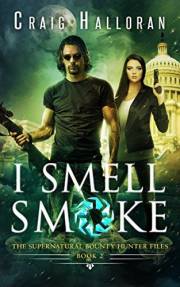I Smell Smoke: The Supernatural Bounty Hunter Files (Book 2 of 10): An Urban Fantasy Shifter Series (The Supernatural Bounty