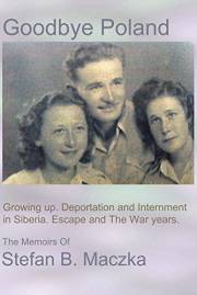 Goodbye Poland: A memoir. Siberia. Escape and the WWII war years. (Illustrated)