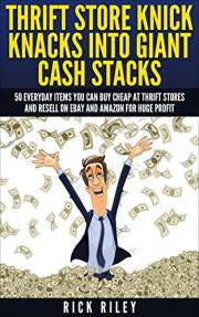Thrift Store Knick Knacks Into Giant Cash Stacks: 50 Everyday Items You Can Buy Cheap At Thrift Stores And Resell On eBay And