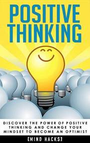 Positive Thinking: Discover the Power of Positive Thinking and Change Your Mindset to Become an Optimist [2nd Edition] (Mind